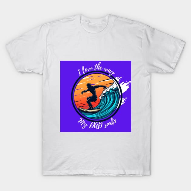 I love the way my dad surfs tee. T-Shirt by Spartans Club